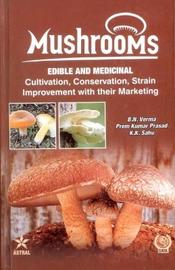 Mushrooms - Edible and Medicinal : Cultivation, Conservation, Strain Improvement with their Marketing 